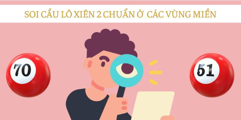 Hướng dẫn soi cầu lô xiên 2 chuẩn ở các vùng